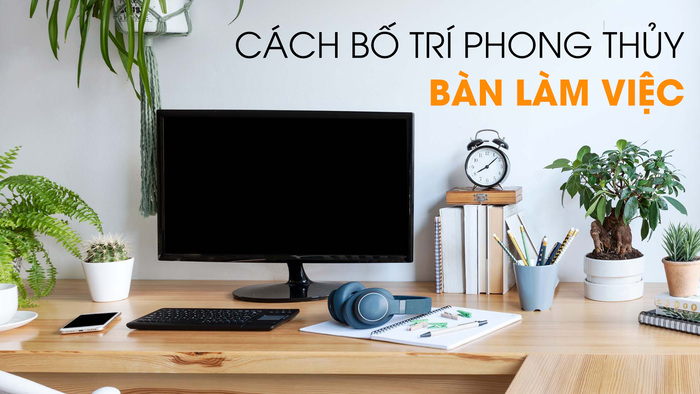 Cách bố trí phong thuỷ bàn làm viêc